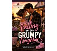 Falling for the Grumpy Neighbor: A Small-Town Romance About Healing, Hope, and Unexpected Love (Whispering Pines Love Stories Book 1)