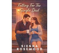 Falling For The Single Dad: A Second Chance Small Town Romance