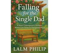 Falling For The Single Dad: A Sweet Contemporary Romance Where Love Grows In Unexpected Places