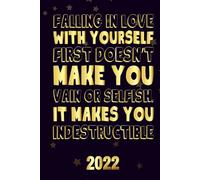Falling In Love With Yourself First Doesnt Make You Vain Or Selfish It Makes You Indestructible 2022: Motivational 2022-2023 Monthly Planner Daily Weekly And Monthly With 24 Months Calendar, Vision Bo