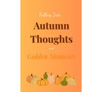 Falling Into Autumn Thoughts and Golden Moments: Capture the season, one page at a time (Notebook Journal for you, Friends or Family)