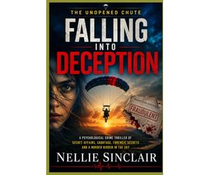 FALLING INTO DECEPTION: A Psychological Crime Thriller of Secret Affairs, Sabotage, Forensic Secrets and a Murder Hidden in the Sky