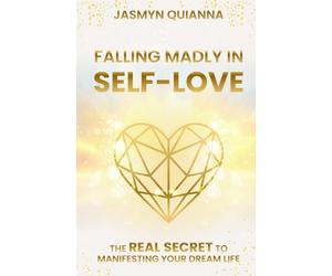 Falling Madly in Self-Love: The REAL SECRET to Manifesting Your Dream Life