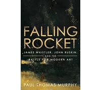 Falling Rocket: James Whistler, John Ruskin, and the Battle for Modern Art