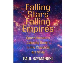 Falling Stars - Falling Empires - Space Weapons Coloring Book 1 In the Classical Art Style: A Semi-Fictional Story on How Hypervelocity Weapons From Space Attacked the American Empire