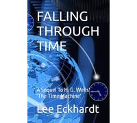 FALLING THROUGH TIME: A Sequel To H. G. Wells' 'The Time Machine'