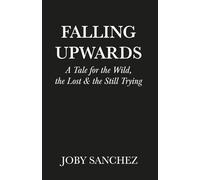 Falling Upwards: A Tale for the Wild, the Lost, and the Still Trying
