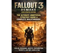 Fallout 3 Remake (2026 Updated Edition): The Ultimate Unofficial Strategy Guide & Complete Walkthrough - Builds, Weapons, Quests, Exploration, Secrets, and 100% Completion