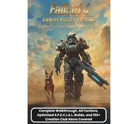 FALLOUT 4 ANNIVERSARY EDITION: COMPLETE OFFICIAL GAME GUIDE: Complete Walkthrough, All Factions, Optimized S.P.E.C.I.A.L. Builds, and 150+ Creation Club Items Covered