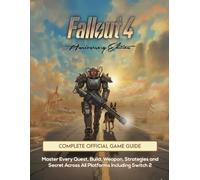 FALLOUT 4 Anniversary Edition COMPLETE OFFICIAL GAME GUIDE: Master Every Quest, Build, Weapon, Strategies and Secret Across All Platforms Including Switch 2
