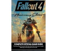 FALLOUT 4 ANNIVERSARY EDITION : THE COMPLETE OFFICIAL GAME GUIDE: The Ultimate Player’s Companion With Expert Tips, Hidden Secrets, And a Complete Walkthrough For Surviving The Commonwealth