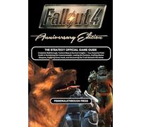 FALLOUT 4 ANNIVERSARY EDITION: THE STRATEGY OFFICIAL GAME GUIDE Complete Walkthrough, Tactical Maps & Survival Insights - Your Essential Field Guide ... Master Weapons, Exploring Every Vault, and