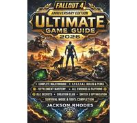 Fallout 4 Anniversary Edition Ultimate Game Guide 2026:: Complete Walkthrough, S.P.E.C.I.A.L. Builds & Perks, Settlement Mastery, All Endings & ... Mode & 100% Completion for Vault Dwellers