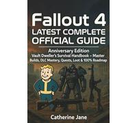Fallout 4 Latest Complete Official Guide: Anniversary Edition Vault Dweller's Survival Handbook - Master Builds, DLC Mastery, Quests, Loot & 100% Roadmap