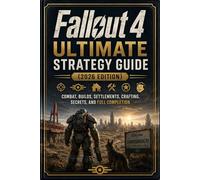 Fallout 4 Ultimate Strategy Guide (2026 Edition): Combat, Builds, Settlements, Crafting, Secrets, and Full Completion