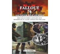 FALLOUT 76 ANFÄNGER BIS EXPERTEN: Der vollständige Leitfaden zur Beherrschung aller Aspekte des Ödlands
