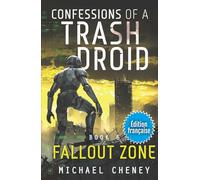 Fallout Zone (Édition française): Tome 6 Confessions of a Trash Droid - a sci fi adventure thriller for adults who love robot fiction (Édition française)