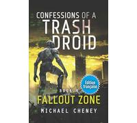 Fallout Zone (Édition française): Tome 6 Confessions of a Trash Droid - a sci fi adventure thriller for adults who love robot fiction (Édition française)