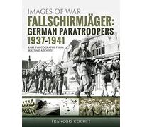 Fallschirmjäger: German Paratroopers, 1937-1941: Rare Photographs from Wartime Archives