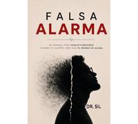 Falsa Alarma: Un manual para seguir rindiendo cuando tu cuerpo cree que el mundo se acaba