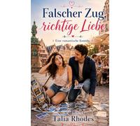 Falscher Zug, richtige Liebe: Eine romantische Komödie über Zufälle, Missgeschicke und die große Liebe