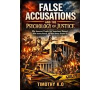 FALSE ACCUSATIONS AND THE PSYCHOLOGY OF JUSTICE: Why Innocent People Are Sometimes Blamed, How Society Reacts, and What History Teaches Us