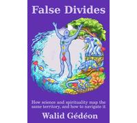 False Divides: How science and spirituality map the same territory, and how to navigate it