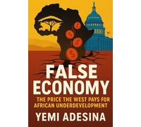 False Economy: The Price the West Pays for African Underdevelopment
