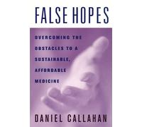 False Hopes: Overcoming the Obstacles to a Sustainable, Affordable Medicine
