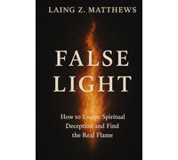 False Light: How to Escape Spiritual Deception and Find the Real Flame