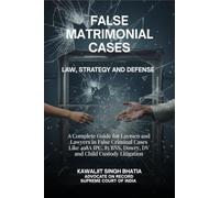 False Matrimonial Cases: Law, Strategy & Defense - A Complete Guide for Laymen and Lawyers in False Criminal Cases Like 498A IPC, 85 BNS, Dowry, DV and Child Custody Litigation