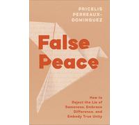 False Peace: How to Reject the Lie of Sameness, Embrace Difference, and Embody True Unity