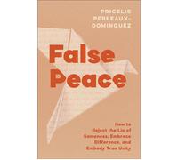 False Peace How to Reject the Lie of Sameness, Embrace Difference, and Embody True Unity - Pricelis Perreaux-Dominguez - Baker publishing group - ebook (ePub) - Livre