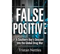 False Positive: A Southern Boy's Descent Into the Global Drug War