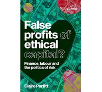 False Profits of Ethical Capital: Finance, Labour and the Politics of Risk