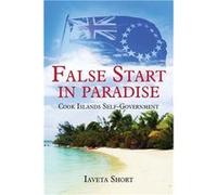 False Start in Paradise Cook Islands Selfgovernment - Iaveta Short - Moana Publishing - Livre en Anglais Iaveta ShortIaveta Short (Auteur)