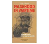 Falsehood in Wartime: Propaganda Lies of the First World War by Ponsonby, Arthur