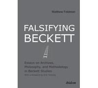 Falsifying Beckett: Essays on Archives, Philosophy, and Methodology in Beckett Studies