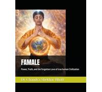 FAMALE: Power, Truth, and the Forgotten Love of true human Civilization