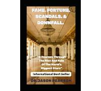 Fame. Fortune. Scandal. Downfall:: A Journey Through the Rise and Ruin of the World’s Biggest Stars