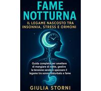 Fame Notturna: Il Legame Nascosto tra Insonnia, Stress e Ormoni: Guida completa per smettere di mangiare di notte, gestire la tensione serale e spezzare il legame tra sonno disturbato e fame