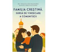 Familia crestina, sursa de vindecare a comunitatii - Dragos Balinisteanu, Daniela Balinisteanu, Cuvinte catre tineri, Editie in limba romana