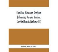 Familiae Minorum Gentium Diligentia Josephi Hunter Sheffieldiensis Volume Iii - Alpha Editions - Alpha Editions - Livre en Anglais Alpha EditionsAlpha Editions (Auteur)