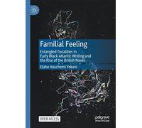 Familial Feeling : Entangled Tonalities In Early Black Atlantic Writing And The Rise Of The British Novel