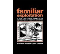 Familiar Exploitation by Delphy & Christine Centre de National de La Recherche Scientifique & University of Warwick Christine Delphy, Diana Leonard (Auteur)
