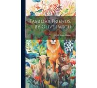 Familiar Friends, By Olive Patch