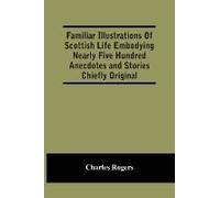Familiar Illustrations Of Scottish Life Embodying Nearly Five Hundred Anecdotes And Stories Chiefly Original