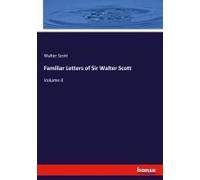 Familiar Letters Of Sir Walter Scott