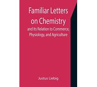 Familiar Letters On Chemistry, And Its Relation To Commerce, Physiology, And Agriculture