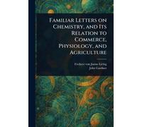 Familiar Letters on Chemistry, and Its Relation to Commerce, Physiology, and Agriculture